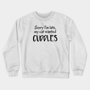 Sorry I'm Late, My Cat Wanted Cuddles Crewneck Sweatshirt